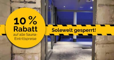 Baustelle der Solewelt, davor gelb-schwarz gestreiftes Absperrband mit Texthinweis "Solewelt gesperrt!", darüber runder gelber Störer mit Text "10 % Rabatt auf alle Sauna-Eintrittspreise
